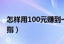 怎样用100元赚到一块钱（怎样用100元叠戒指）