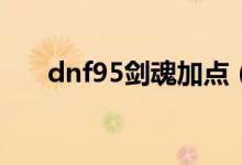 dnf95剑魂加点（原来是这样加点的）