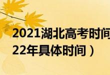 2021湖北高考时间安排（湖北省高考时间2022年具体时间）