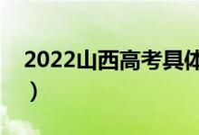 2022山西高考具体时间安排（哪天进行考试）