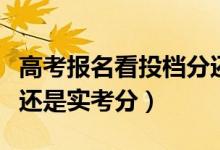 高考报名看投档分还是实考分（录取看投档分还是实考分）