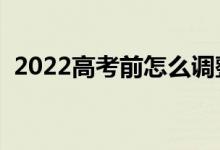 2022高考前怎么调整心态（有什么好方法）