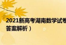 2021新高考湖南数学试卷（2022湖南高考数学冲刺试卷及答案解析）