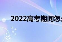 2022高考期间怎么吃（考前如何饮食）