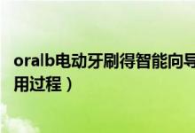 oralb电动牙刷得智能向导怎么用啊（OralB智能电动牙刷使用过程）