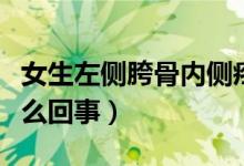 女生左侧胯骨内侧疼（女性左侧胯骨内侧疼怎么回事）