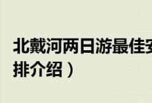 北戴河两日游最佳安排（北戴河两日游最佳安排介绍）