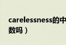 carelessness的中文意思（carelessness可数吗）