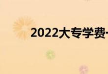 2022大专学费一年多少钱（贵吗）