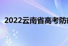 2022云南省高考防疫要求（高考注意事项）