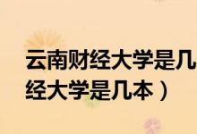 云南财经大学是几本18年招生简章（云南财经大学是几本）