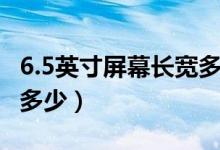 6.5英寸屏幕长宽多少厘米（6.5英寸屏幕长宽多少）