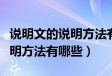 说明文的说明方法有哪些并举例（说明文的说明方法有哪些）