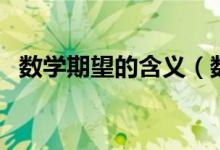 数学期望的含义（数学期望的含义是什么）