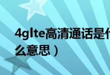 4glte高清通话是什么（4glte高清通话是什么意思）