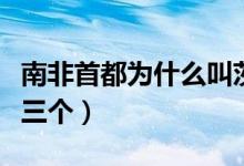 南非首都为什么叫茨瓦内（南非首都为什么有三个）