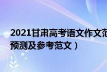 2021甘肃高考语文作文范文（2022甘肃高考热点作文题目预测及参考范文）