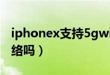 iphonex支持5gwifi吗（iPhoneX支持5G网络吗）