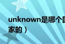 unknown是哪个国家（unknown是哪个国家的）