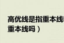 高优线是指重本线吗2020广州（高优线是指重本线吗）