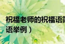 祝福老师的祝福语简练内容（祝福老师的祝福语举例）