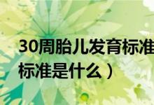 30周胎儿发育标准值是多少（30周胎儿发育标准是什么）