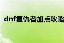 dnf复仇者加点攻略（dnf复仇者怎么加点）