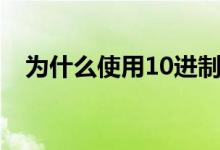 为什么使用10进制（为什么使用16进制）