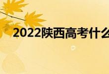 2022陕西高考什么时候开始（几号结束）