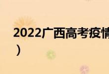 2022广西高考疫情防控须知（需要注意什么）