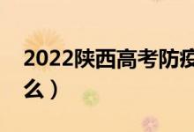 2022陕西高考防疫要求有哪些（需要注意什么）