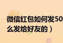 微信红包如何发500块钱（微信红包500块怎么发给好友的）