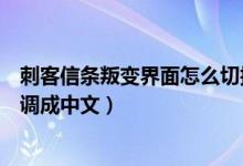 刺客信条叛变界面怎么切换成中文（刺客信条叛变界面怎么调成中文）