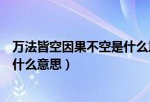 万法皆空因果不空是什么意思呢（“万法皆空因果不空”是什么意思）