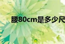 腰80cm是多少尺（腰80cm是多少尺）