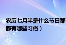 农历七月半是什么节日都有什么习俗（农历七月半是啥节日都有哪些习俗）