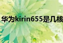 华为kirin655是几核（华为kirin655是几核）