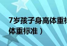 7岁孩子身高体重标准是多少（7岁孩子身高体重标准）