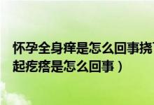 怀孕全身痒是怎么回事挠了还起红疙瘩（怀孕身上痒一挠就起疙瘩是怎么回事）