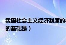 我国社会主义经济制度的初步完成（我国社会主义经济制度的基础是）