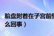 胎盘附着在子宫前壁（胎盘附着于子宫前壁怎么回事）