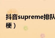 抖音supreme排队跳舞（抖音supreme什么梗）