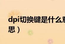 dpi切换键是什么意思（dpi切换键是什么意思）