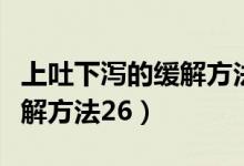 上吐下泻的缓解方法用什么药（上吐下泻的缓解方法26）