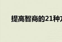 提高智商的21种方法（怎样提高智商）