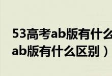 53高考ab版有什么区别高一适合吗（53高考ab版有什么区别）