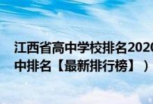 江西省高中学校排名2020最新排名（2022年江西最好的高中排名【最新排行榜】）