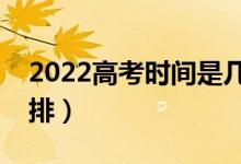 2022高考时间是几月几号（全国高考时间安排）