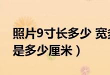 照片9寸长多少 宽多少（9寸照片的长宽分别是多少厘米）