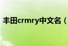 丰田crmry中文名（crmry丰田是什么牌车）